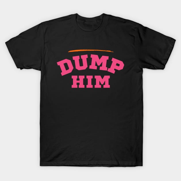 Dump Him T-Shirt by Teebevies